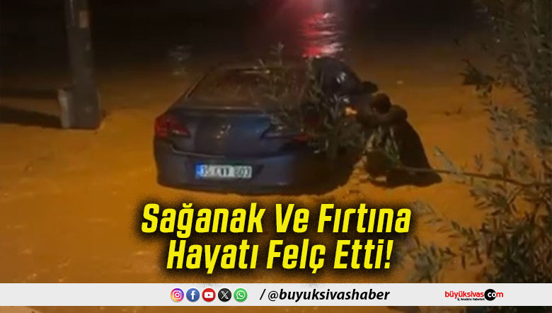 Sağanak Ve Fırtına Hayatı Felç Etti!
