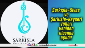 Şarkışla–Sivas ve Şarkışla–Kayseri yolları yeniden ulaşıma açıldı!