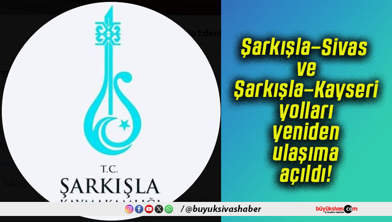 Şarkışla–Sivas ve Şarkışla–Kayseri yolları yeniden ulaşıma açıldı!