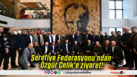 Şerefiye federasyonu’ndan Özgür Çelik’e ziyaret!