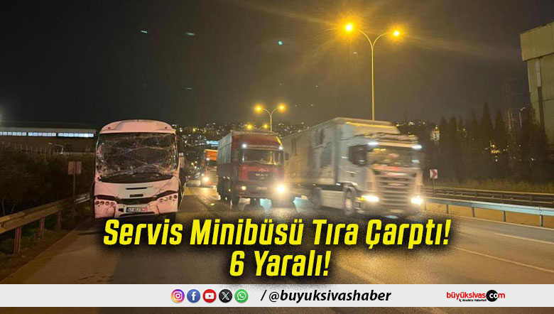 Servis Minibüsü Tıra Çarptı! 6 Yaralı!