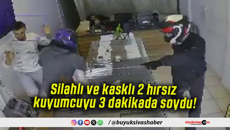 Silahlı ve kasklı 2 hırsız kuyumcuyu 3 dakikada soydu!