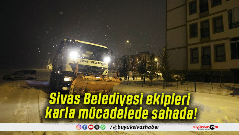 Sivas Belediyesi ekipleri karla mücadelede sahada!