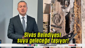 Sivas Belediyesi suyu geleceğe taşıyor!