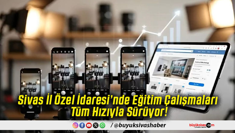 Sivas İl Özel İdaresi’nde Eğitim Çalışmaları Tüm Hızıyla Sürüyor!