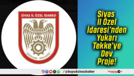 Sivas İl Özel İdaresi’nden Yukarı Tekke’ye Dev Proje!