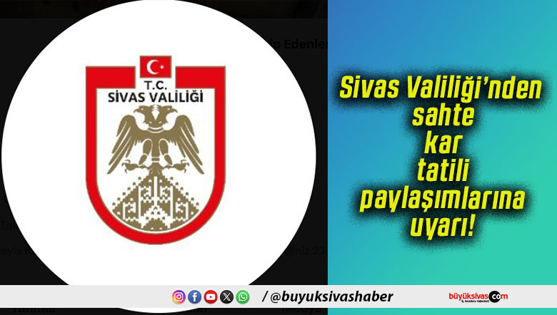 Sivas Valiliği’nden sahte kar tatili paylaşımlarına uyarı!