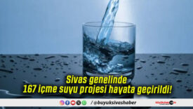 Sivas genelinde 167 içme suyu projesi hayata geçirildi!