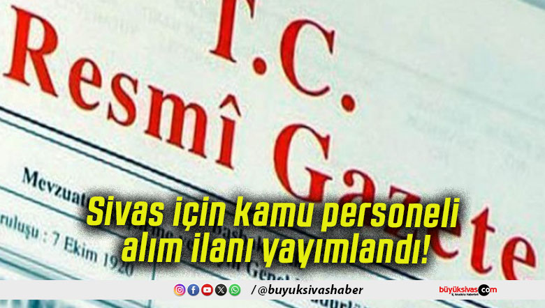 Sivas için kamu personeli alım ilanı yayımlandı!