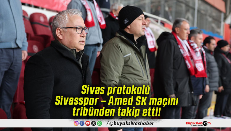 Sivas protokolü Sivasspor – Amed SK maçını tribünden takip etti!