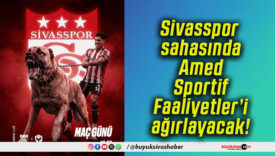 Sivasspor sahasında Amed Sportif Faaliyetler’i ağırlayacak!