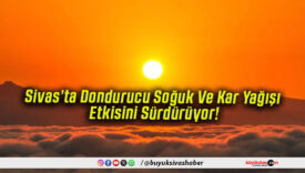 Sivas’ta Dondurucu Soğuk Ve Kar Yağışı Etkisini Sürdürüyor!
