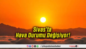 Sivas’ta Hava Durumu Değişiyor!