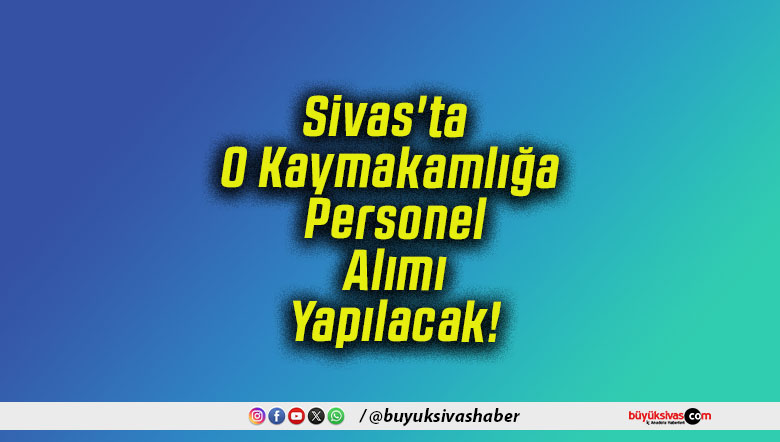 Sivas'ta O Kaymakamlığa Personel Alımı Yapılacak!