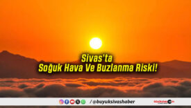 Sivas’ta Soğuk Hava Ve Buzlanma Riski!