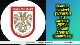 Sivas’ta emniyet yatırımları hız kazandı! 2025’te önemli projeler tamamlandı!