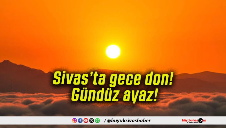Sivas’ta gece don! Gündüz ayaz!