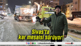 Sivas’ta kar mesaisi sürüyor!