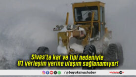 Sivas’ta kar ve tipi nedeniyle 81 yerleşim yerine ulaşım sağlanamıyor!