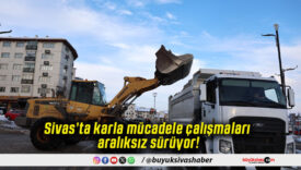 Sivas’ta karla mücadele çalışmaları aralıksız sürüyor!