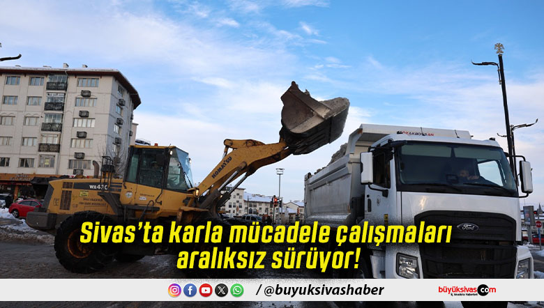 Sivas’ta karla mücadele çalışmaları aralıksız sürüyor!