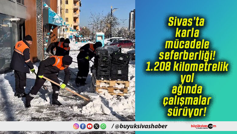 Sivas’ta karla mücadele seferberliği! 1.208 kilometrelik yol ağında çalışmalar sürüyor!