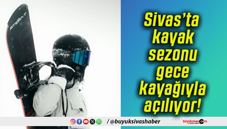 Sivas’ta kayak sezonu gece kayağıyla açılıyor!