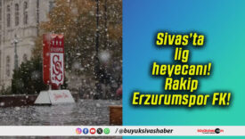Sivas’ta lig heyecanı! Rakip Erzurumspor FK!