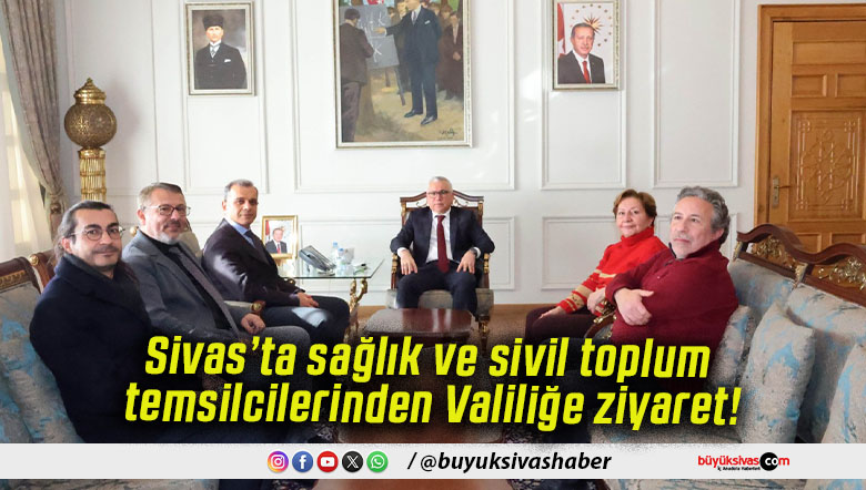 Sivas’ta sağlık ve sivil toplum temsilcilerinden Valiliğe ziyaret!