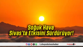 Soğuk Hava Sivas’ta Etkisini Sürdürüyor!