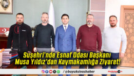 Suşehri’nde Esnaf Odası Başkanı Musa Yıldız’dan Kaymakamlığa Ziyaret!