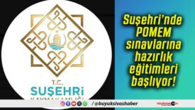 Suşehri’nde POMEM sınavlarına hazırlık eğitimleri başlıyor!