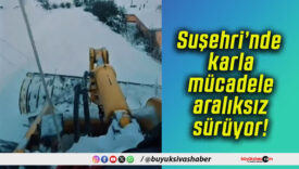 Suşehri’nde karla mücadele aralıksız sürüyor!