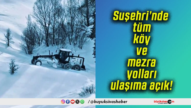 Suşehri’nde tüm köy ve mezra yolları ulaşıma açık!