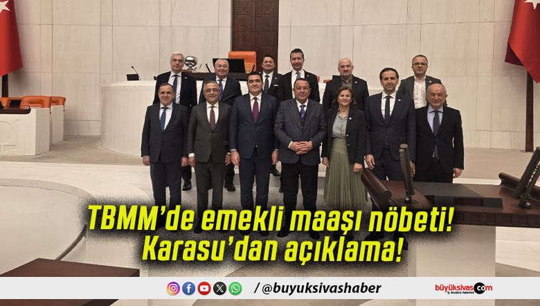 TBMM’de emekli maaşı nöbeti! Karasu’dan açıklama!
