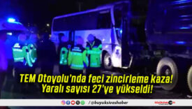 TEM Otoyolu’nda feci zincirleme kaza! Yaralı sayısı 27’ye yükseldi!