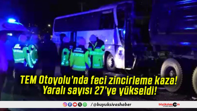 TEM Otoyolu’nda feci zincirleme kaza! Yaralı sayısı 27’ye yükseldi!