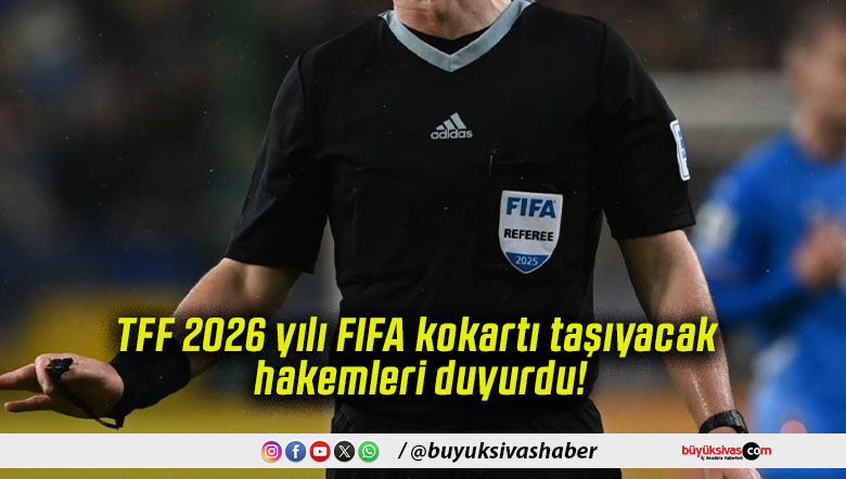 TFF 2026 yılı FIFA kokartı taşıyacak hakemleri duyurdu!
