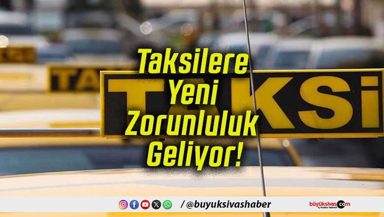 Taksilere Yeni Zorunluluk Geliyor!