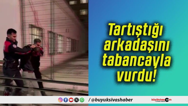 Tartıştığı arkadaşını tabancayla vurdu!