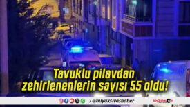 Tavuklu pilavdan zehirlenenlerin sayısı 55 oldu!