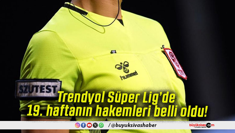 Trendyol Süper Lig’de 19. haftanın hakemleri belli oldu!