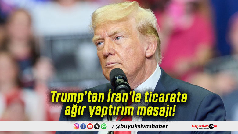 Trump’tan İran’la ticarete ağır yaptırım mesajı!