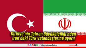 Türkiye’nin Tahran Büyükelçiliği’nden İran’daki Türk vatandaşlarına uyarı!