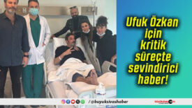 Ufuk Özkan için kritik süreçte sevindirici haber!
