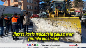 Ulaş’ta karla mücadele çalışmaları yerinde incelendi!