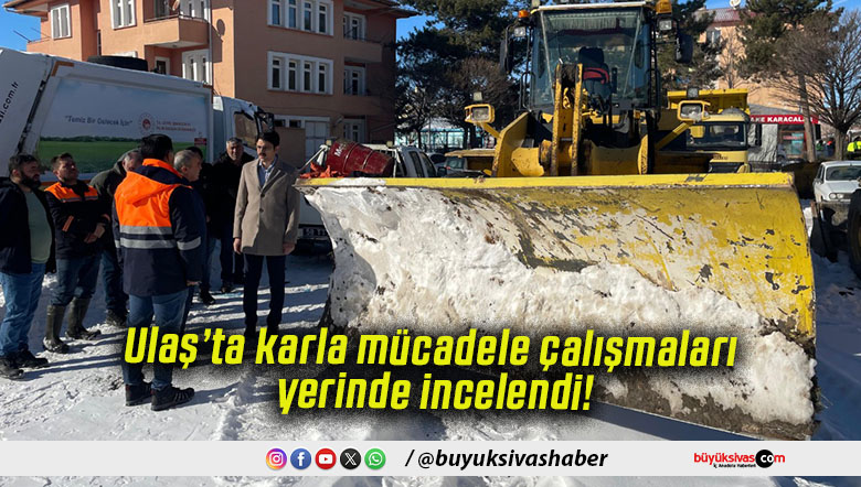 Ulaş’ta karla mücadele çalışmaları yerinde incelendi!