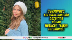 Uyuşturucu soruşturmasında gözaltına alınan Nazlıcan Taşkın tutuklandı!