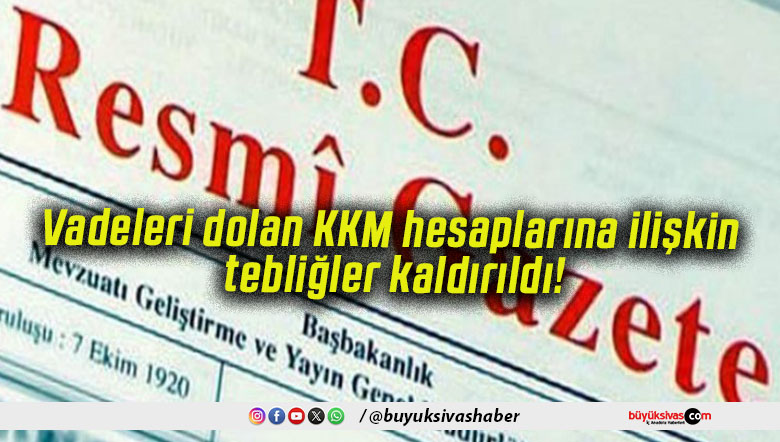 Vadeleri dolan KKM hesaplarına ilişkin tebliğler kaldırıldı!
