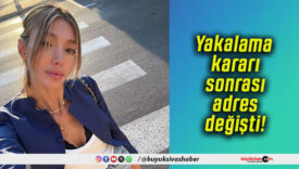 Yakalama kararı sonrası adres değişti!